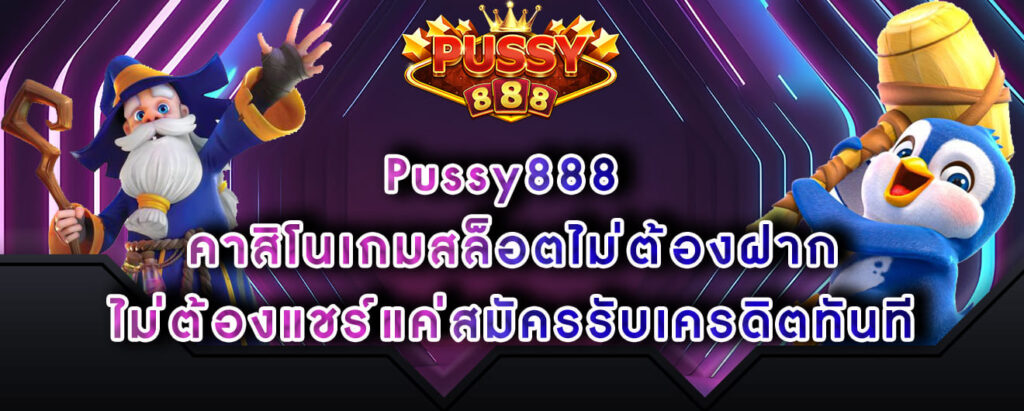 Pussy888 คาสิโนเกมสล็อตไม่ต้องฝาก ไม่ต้องแชร์แค่สมัครรับเครดิตทันที