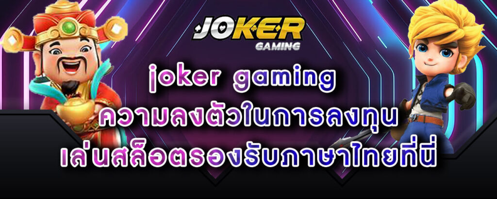 joker gaming ความลงตัวในการลงทุน เล่นสล็อตรองรับภาษาไทยที่นี่