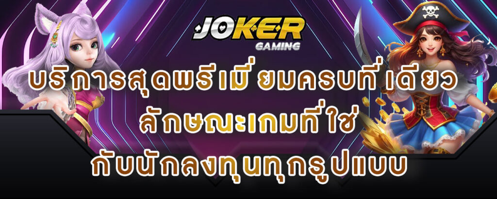 joker gaming บริการสุดพรีเมี่ยมครบที่เดียว ลักษณะเกมที่ใช่ กับนักลงทุนทุกรูปแบบ